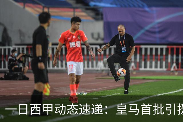 一日西甲动态速递：皇马首批引援尘埃落定，哈兰德加盟传闻被否认